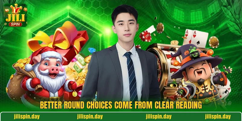 Better round choices come from clear reading Better round choices come from clear reading