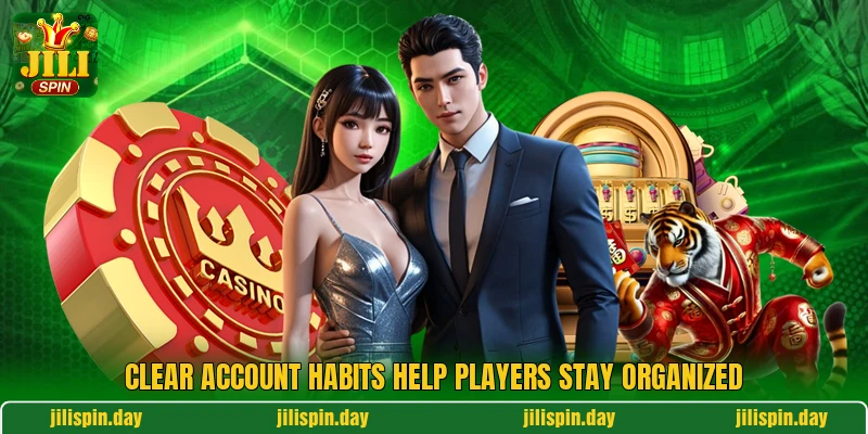Clear account habits help players stay organized Clear account habits help players stay organized