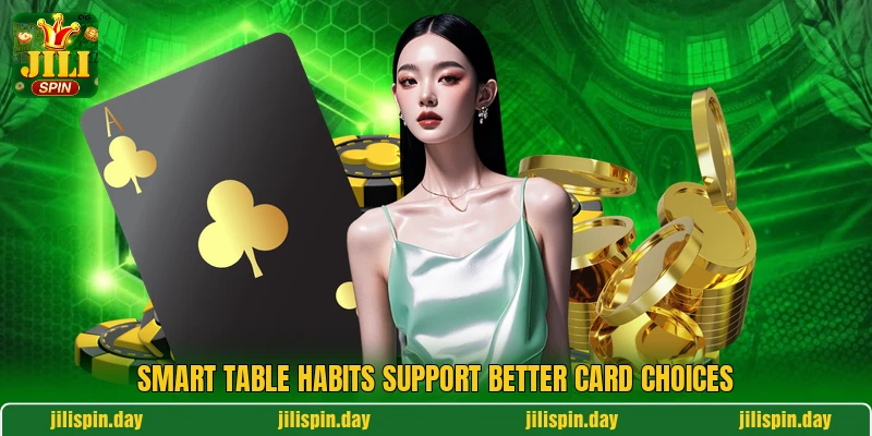 Smart table habits support better card choices Smart table habits support better card choices